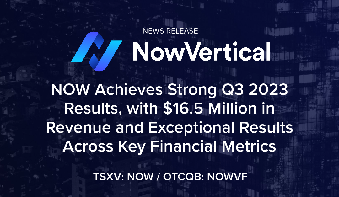 NowVertical Group Achieves Strong Q3 2023 Results, with $16.5 Million in Revenue and Exceptional Results Across Key Financial Metrics