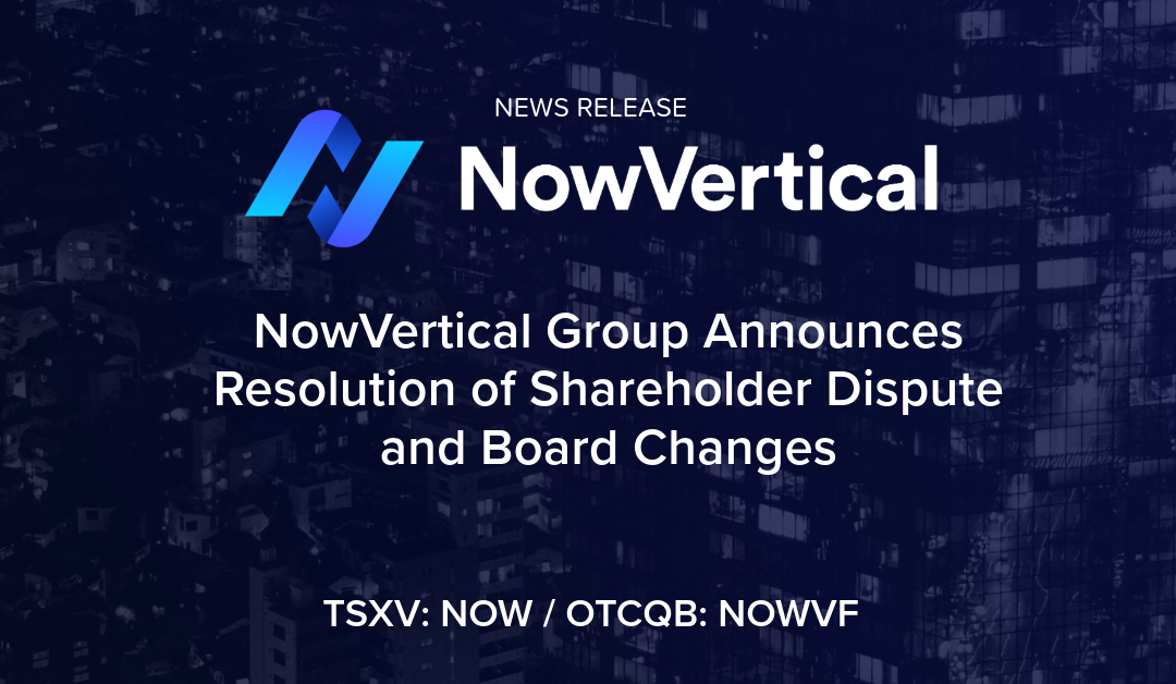 NowVertical Group Announces Resolution of Shareholder Dispute and Board Changes